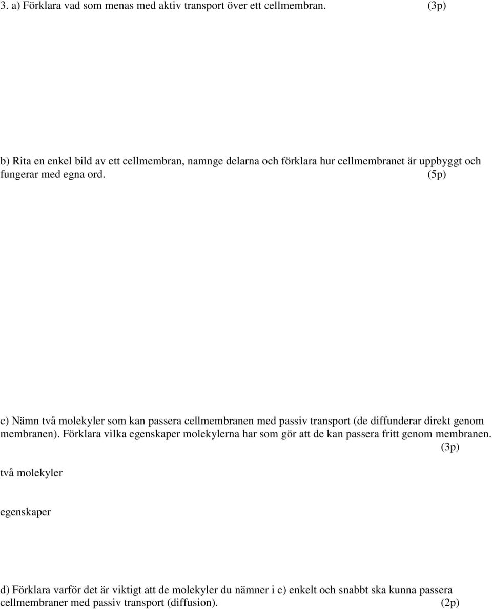 (5p) c) Nämn två molekyler som kan passera cellmembranen med passiv transport (de diffunderar direkt genom membranen).