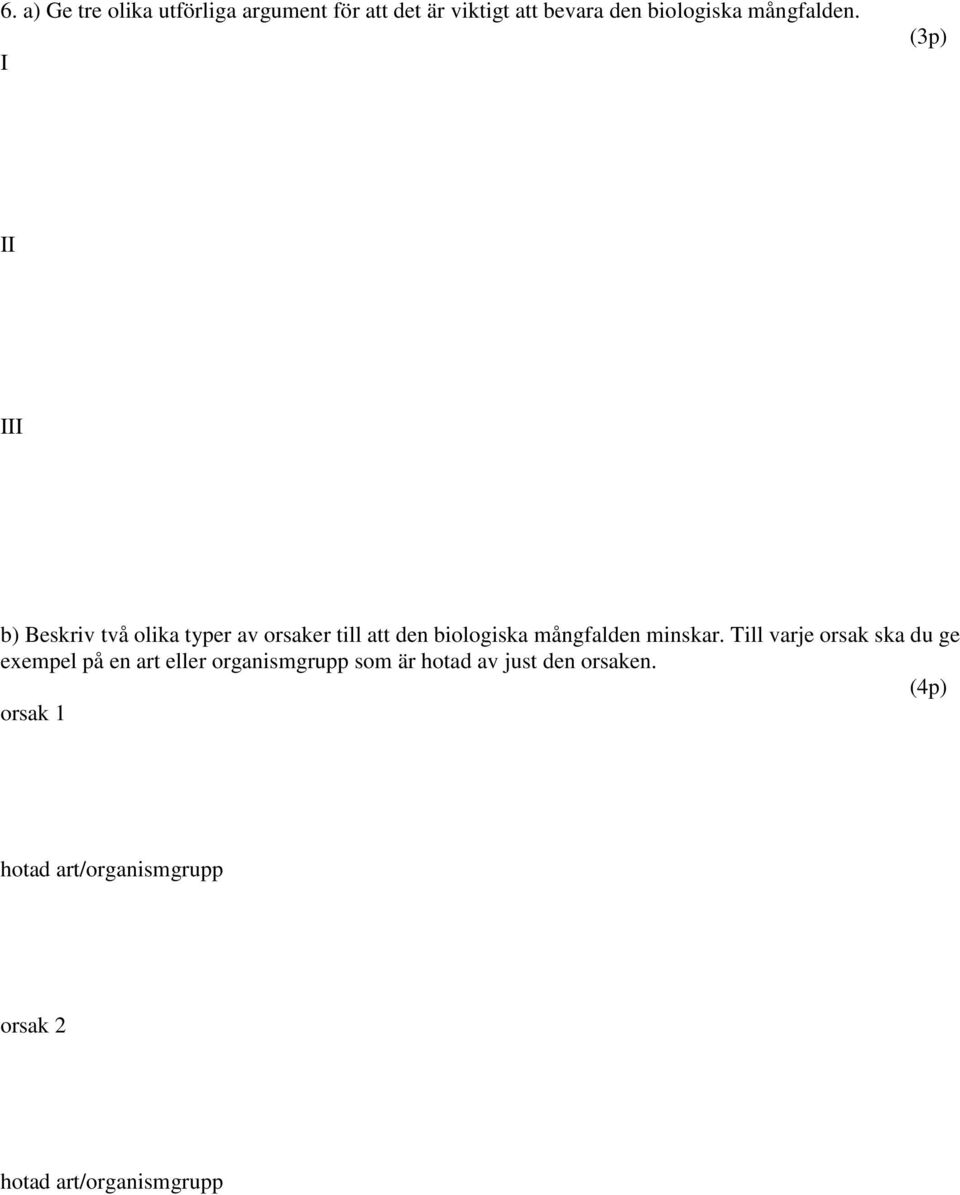 I (3p) II III b) Beskriv två olika typer av orsaker till att den biologiska mångfalden