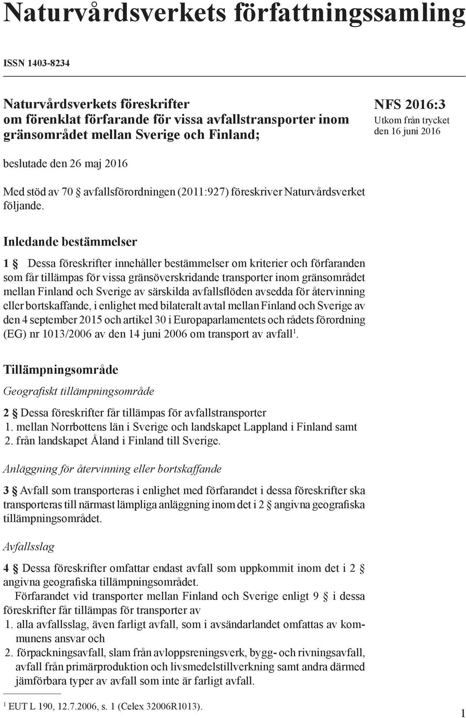 Inledande bestämmelser 1 Dessa föreskrifter innehåller bestämmelser om kriterier och förfaranden som får tillämpas för vissa gränsöverskridande transporter inom gränsområdet mellan Finland och