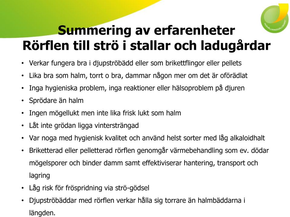 ligga vintersträngad Var noga med hygienisk kvalitet och använd helst sorter med låg alkaloidhalt Briketterad eller pelletterad rörflen genomgår värmebehandling som ev.