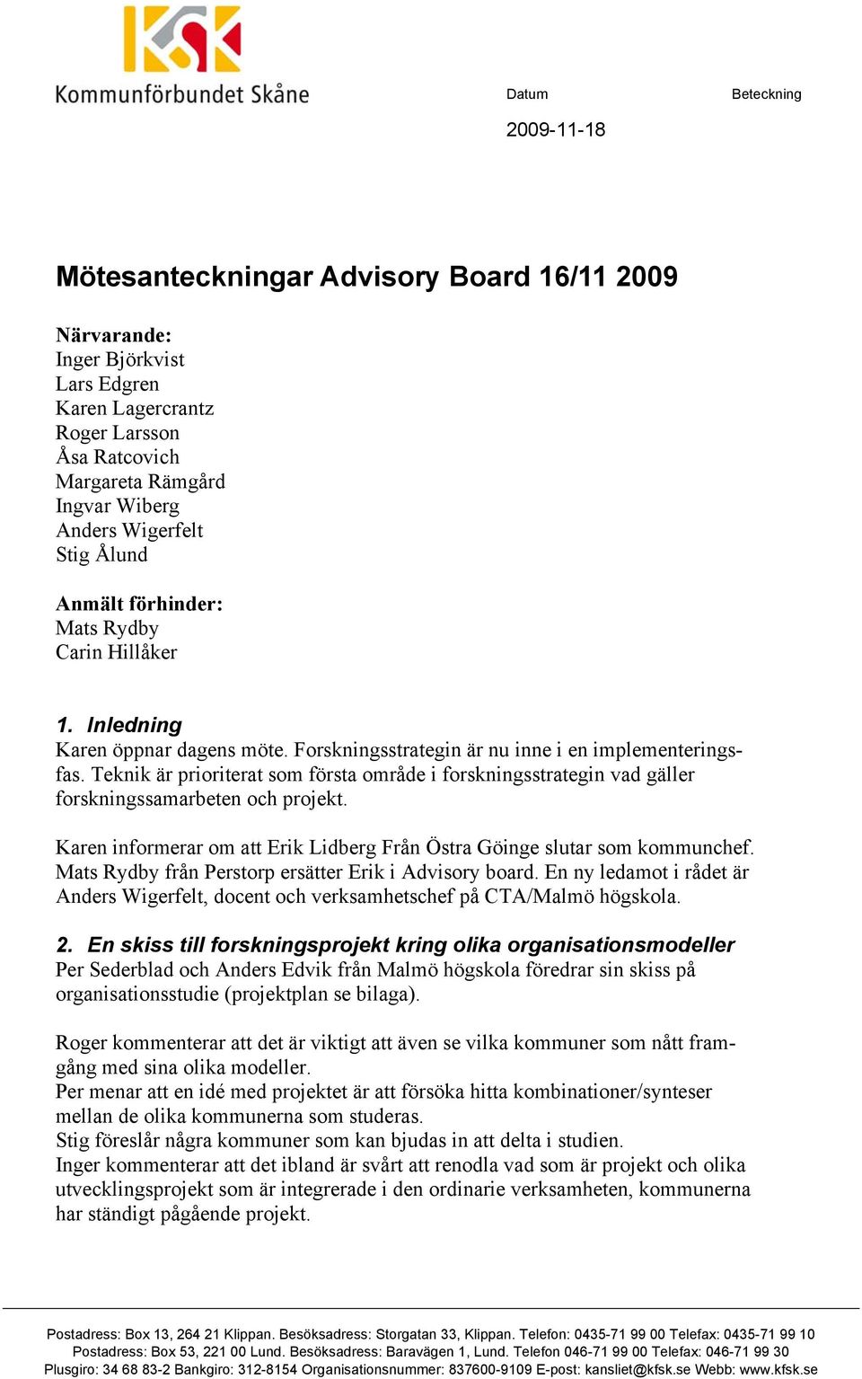 Teknik är prioriterat som första område i forskningsstrategin vad gäller forskningssamarbeten och projekt. Karen informerar om att Erik Lidberg Från Östra Göinge slutar som kommunchef.