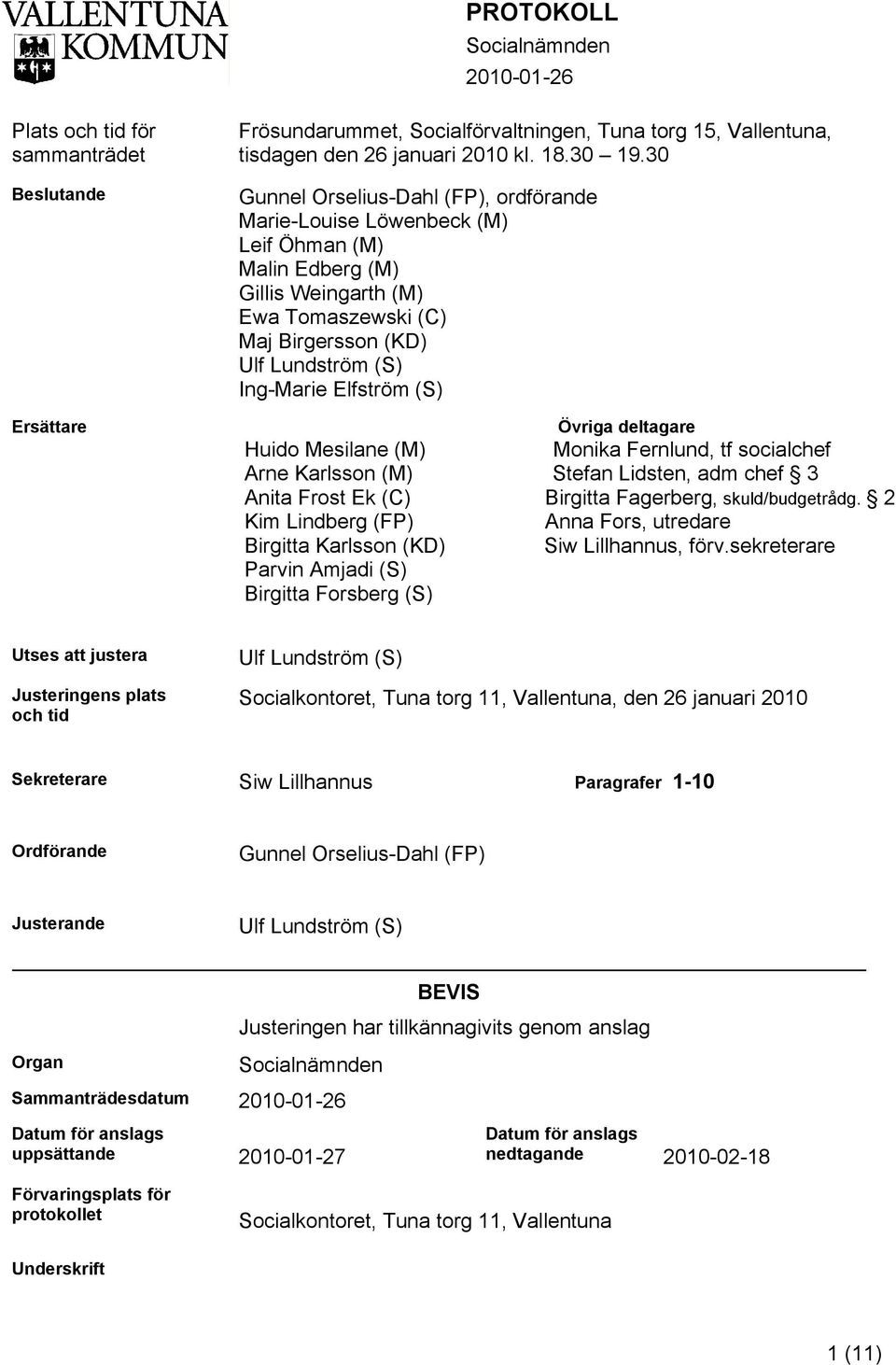 (S) Övriga deltagare Huido Mesilane (M) Monika Fernlund, tf socialchef Arne Karlsson (M) Stefan Lidsten, adm chef 3 Anita Frost Ek (C) Birgitta Fagerberg, skuld/budgetrådg.