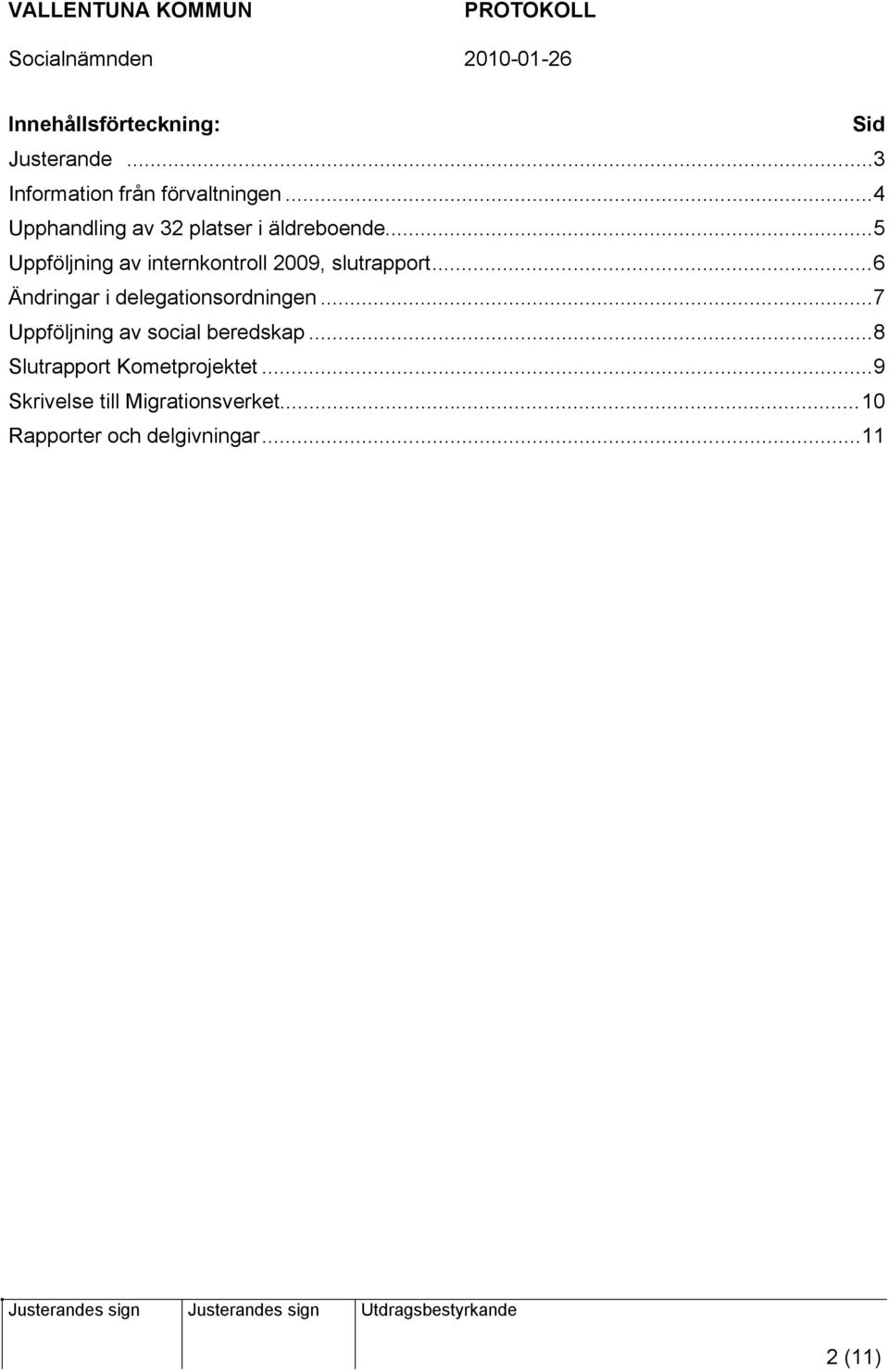 ..5 Uppföljning av internkontroll 2009, slutrapport...6 Ändringar i delegationsordningen.