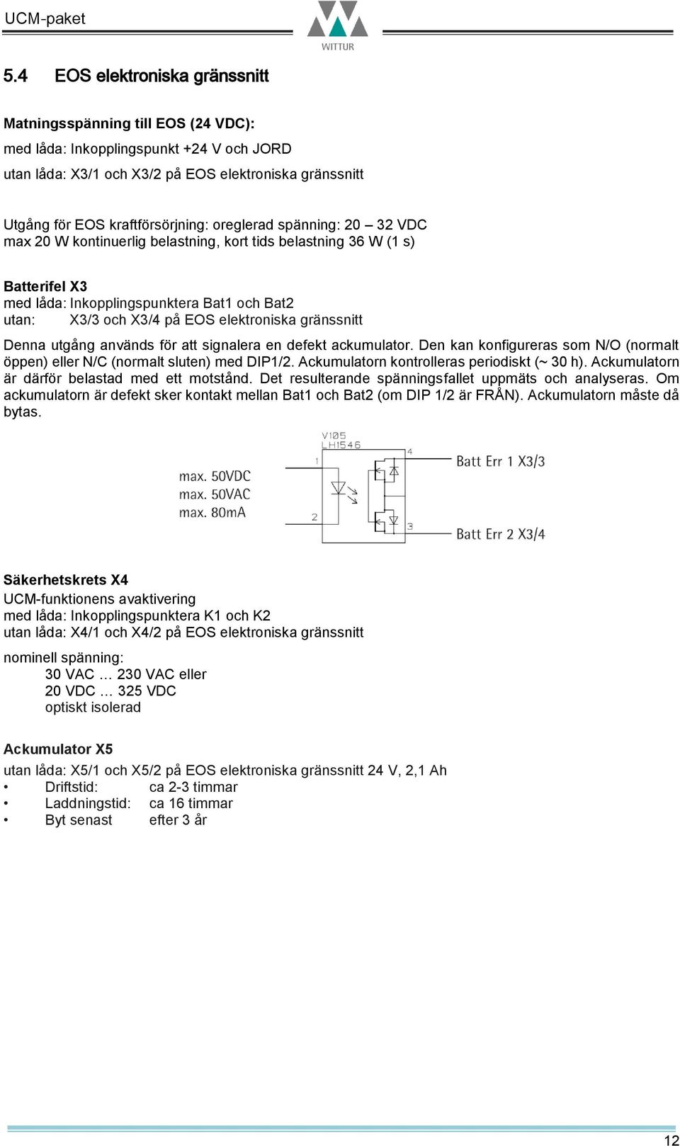 gränssnitt Denna utgång används för att signalera en defekt ackumulator. Den kan konfigureras som N/O (normalt öppen) eller N/C (normalt sluten) med DIP1/2.