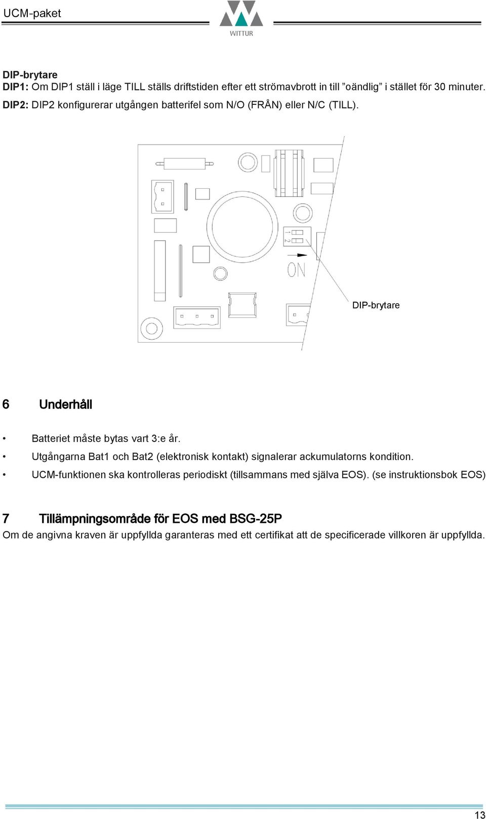 Utgångarna Bat1 och Bat2 (elektronisk kontakt) signalerar ackumulatorns kondition.