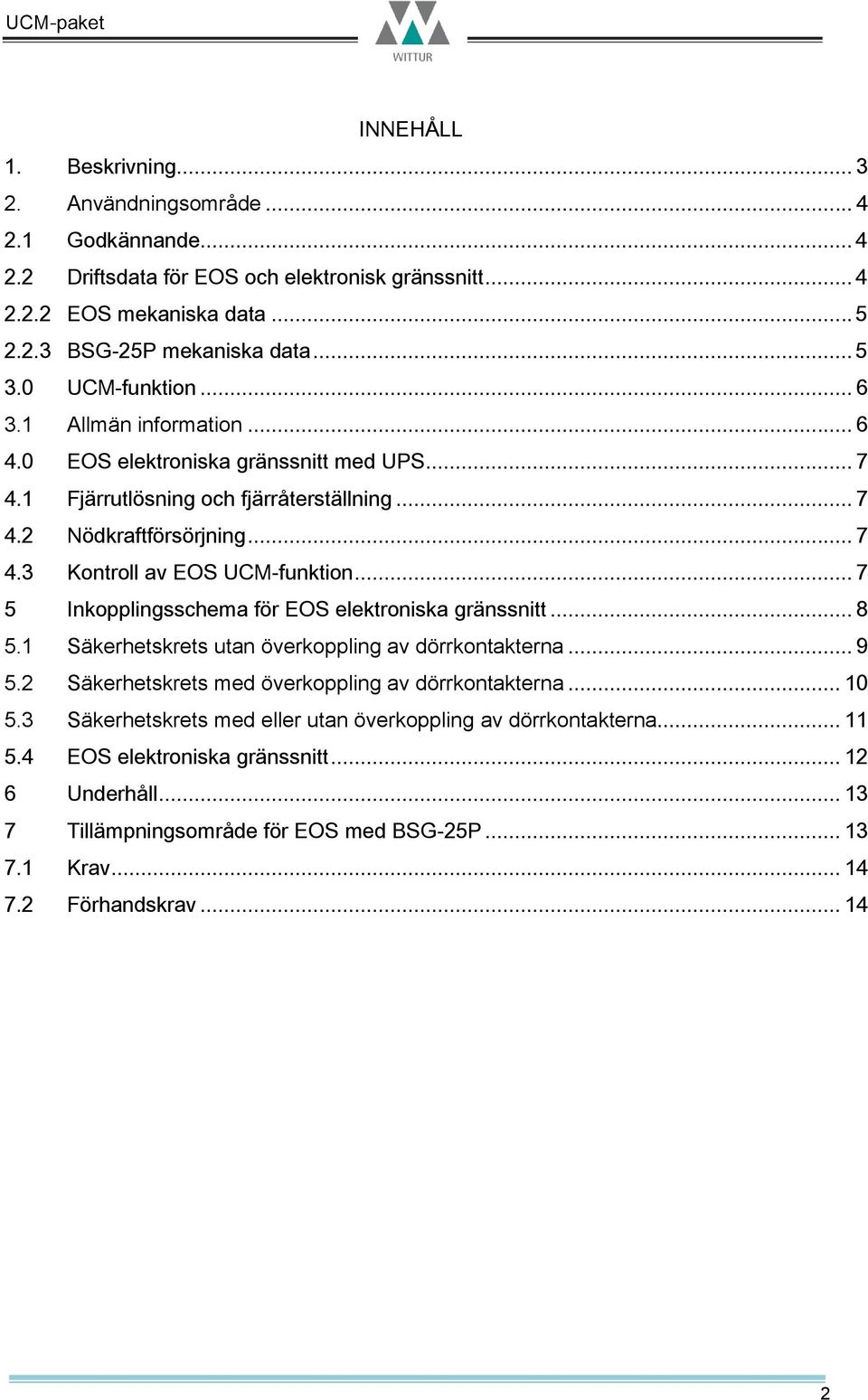 .. 7 5 Inkopplingsschema för EOS elektroniska gränssnitt... 8 5.1 Säkerhetskrets utan överkoppling av dörrkontakterna... 9 5.2 Säkerhetskrets med överkoppling av dörrkontakterna... 10 5.