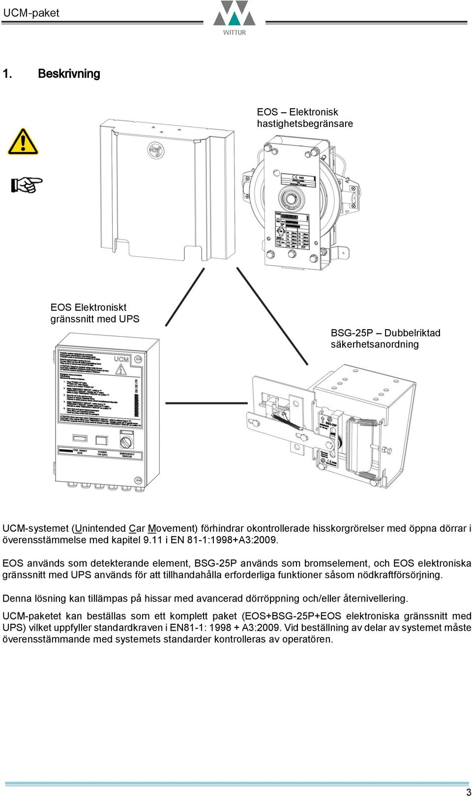 EOS används som detekterande element, BSG-25P används som bromselement, och EOS elektroniska gränssnitt med UPS används för att tillhandahålla erforderliga funktioner såsom nödkraftförsörjning.