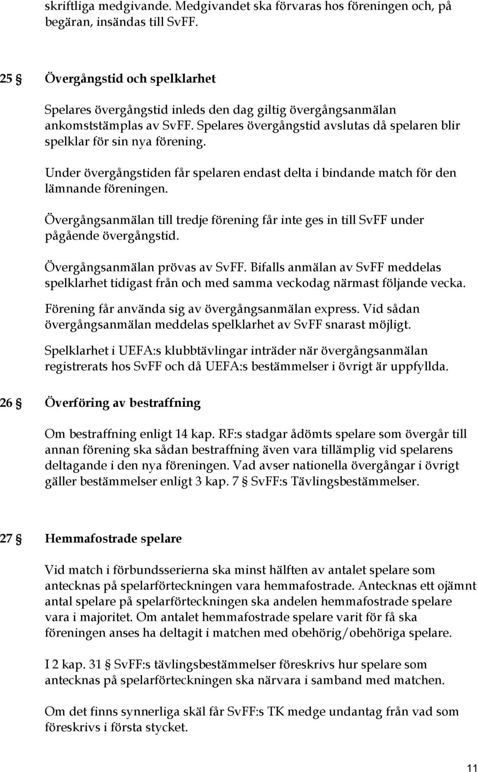 Under övergångstiden får spelaren endast delta i bindande match för den lämnande föreningen. Övergångsanmälan till tredje förening får inte ges in till SvFF under pågående övergångstid.