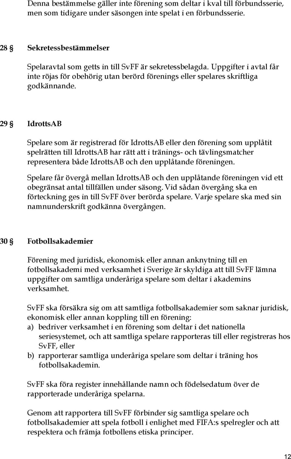 29 IdrottsAB Spelare som är registrerad för IdrottsAB eller den förening som upplåtit spelrätten till IdrottsAB har rätt att i tränings- och tävlingsmatcher representera både IdrottsAB och den