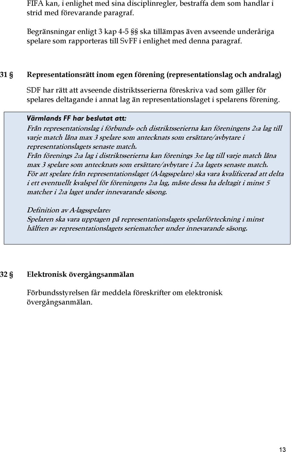 31 Representationsrätt inom egen förening (representationslag och andralag) SDF har rätt att avseende distriktsserierna föreskriva vad som gäller för spelares deltagande i annat lag än