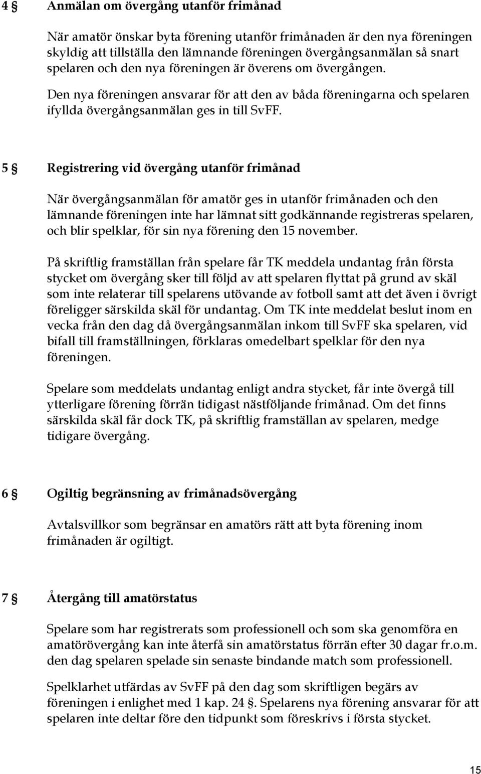 5 Registrering vid övergång utanför frimånad När övergångsanmälan för amatör ges in utanför frimånaden och den lämnande föreningen inte har lämnat sitt godkännande registreras spelaren, och blir