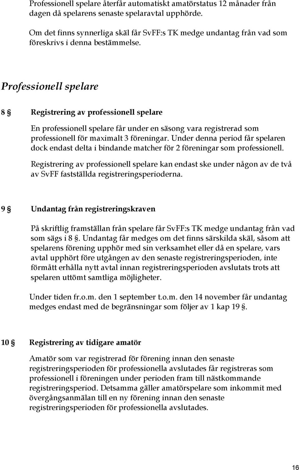 Professionell spelare 8 Registrering av professionell spelare En professionell spelare får under en säsong vara registrerad som professionell för maximalt 3 föreningar.