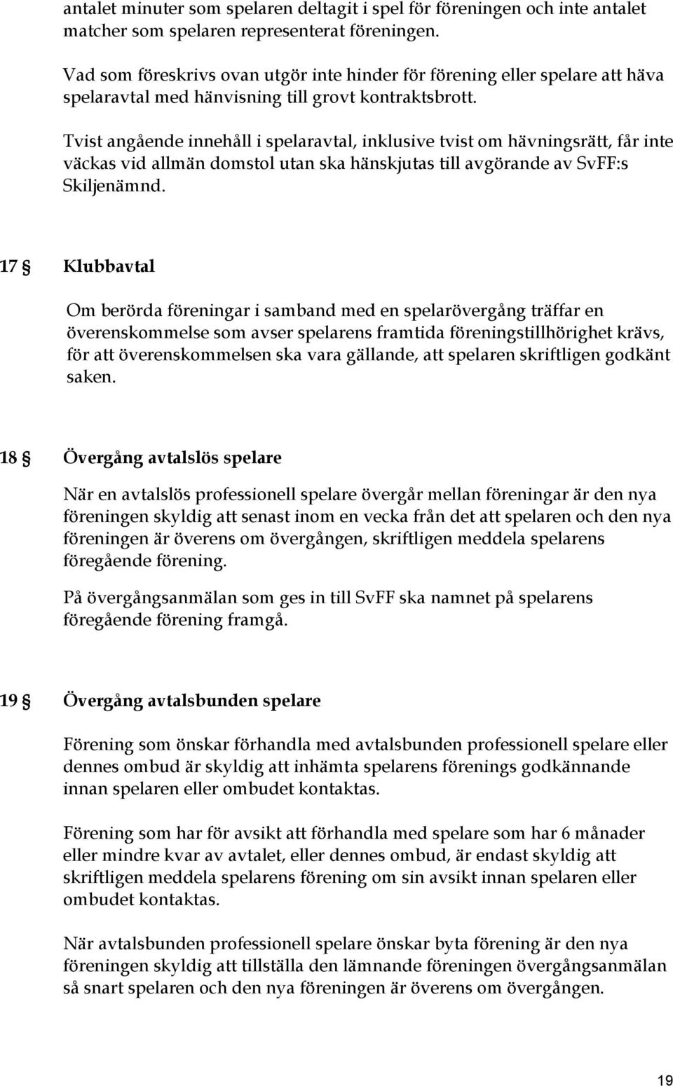 Tvist angående innehåll i spelaravtal, inklusive tvist om hävningsrätt, får inte väckas vid allmän domstol utan ska hänskjutas till avgörande av SvFF:s Skiljenämnd.