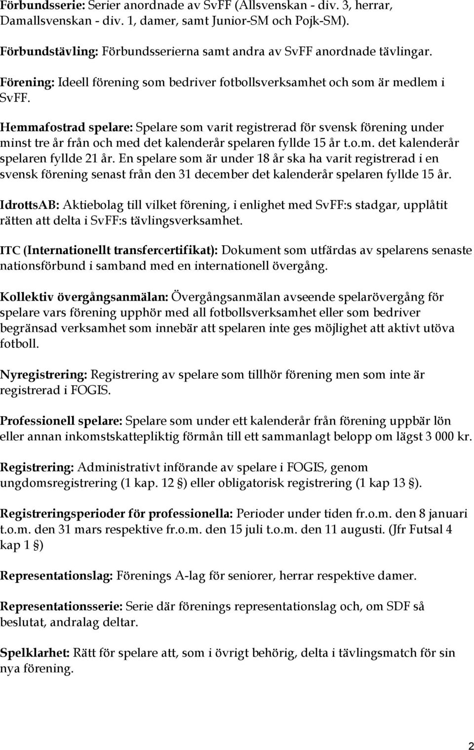 Hemmafostrad spelare: Spelare som varit registrerad för svensk förening under minst tre år från och med det kalenderår spelaren fyllde 15 år t.o.m. det kalenderår spelaren fyllde 21 år.