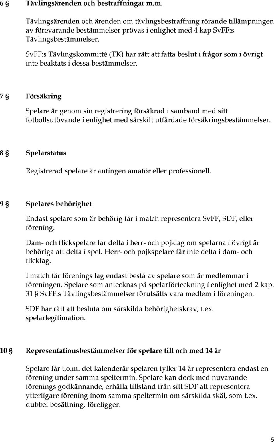 7 Försäkring Spelare är genom sin registrering försäkrad i samband med sitt fotbollsutövande i enlighet med särskilt utfärdade försäkringsbestämmelser.