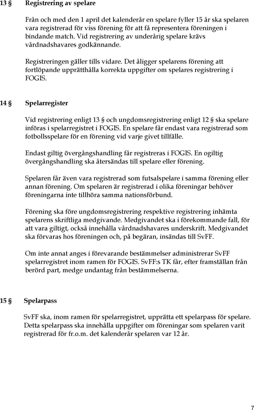 Det åligger spelarens förening att fortlöpande upprätthålla korrekta uppgifter om spelares registrering i FOGIS.