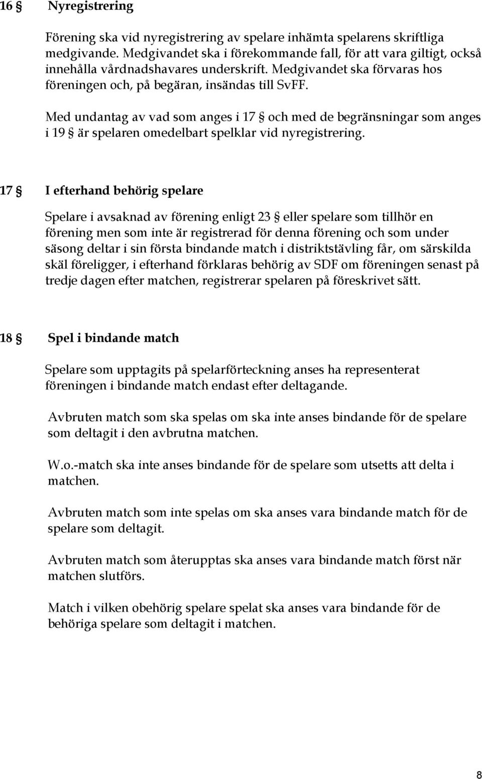 Med undantag av vad som anges i 17 och med de begränsningar som anges i 19 är spelaren omedelbart spelklar vid nyregistrering.