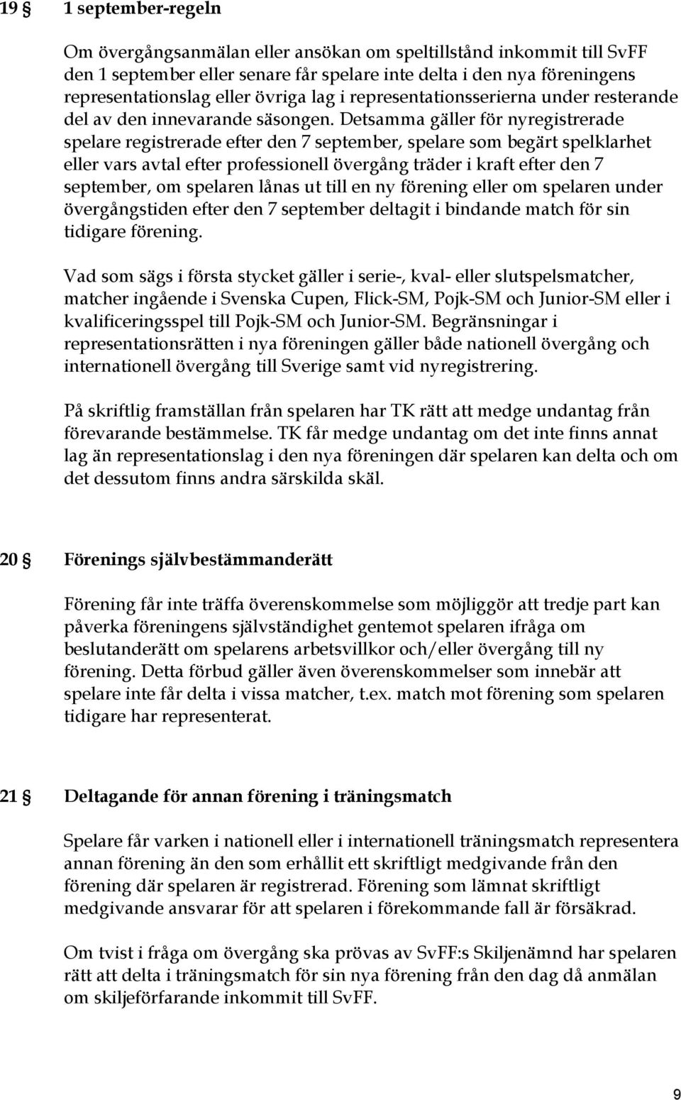 Detsamma gäller för nyregistrerade spelare registrerade efter den 7 september, spelare som begärt spelklarhet eller vars avtal efter professionell övergång träder i kraft efter den 7 september, om