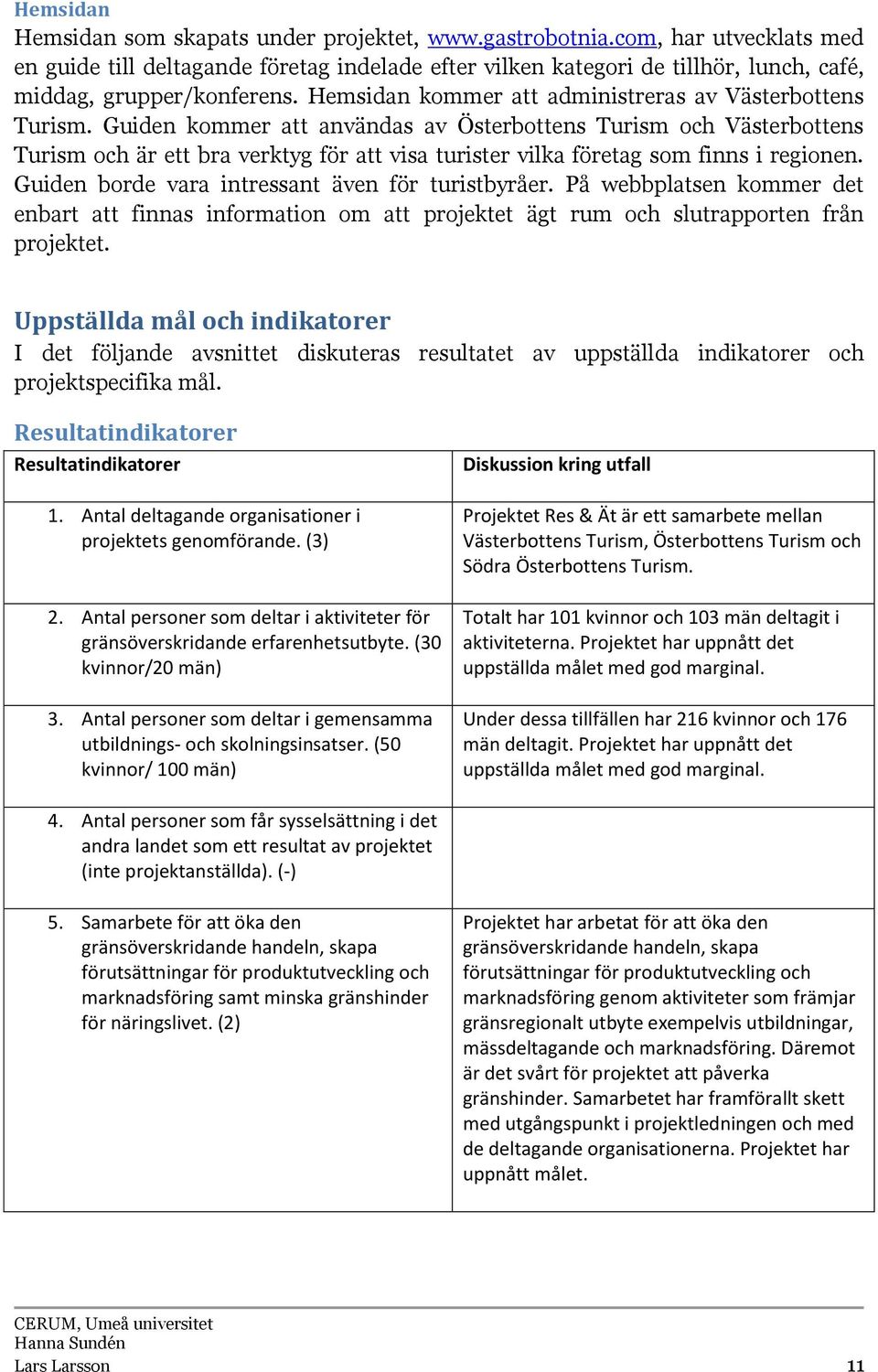 Guiden kommer att användas av Österbottens Turism och Västerbottens Turism och är ett bra verktyg för att visa turister vilka företag som finns i regionen.