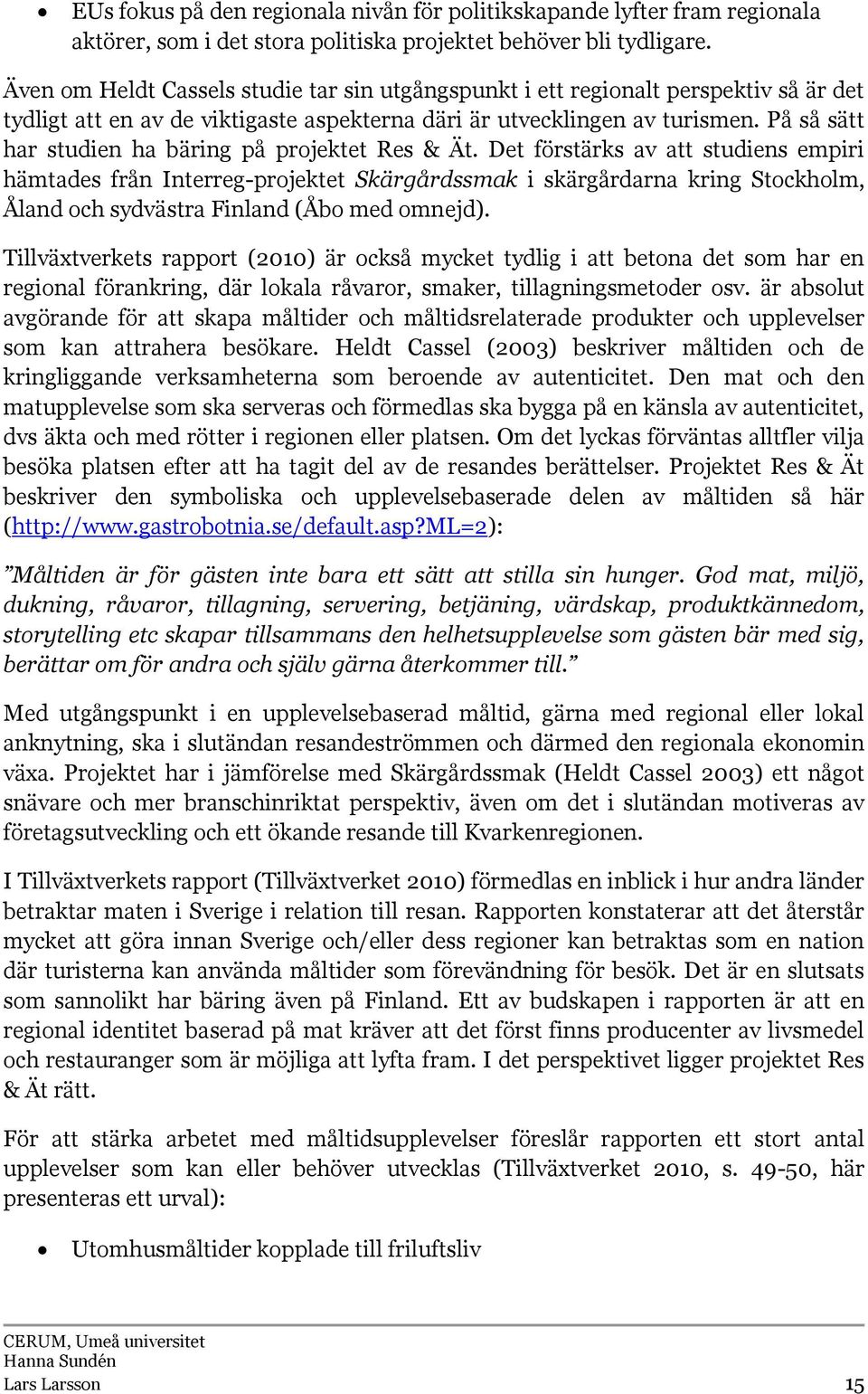 På så sätt har studien ha bäring på projektet Res & Ät.