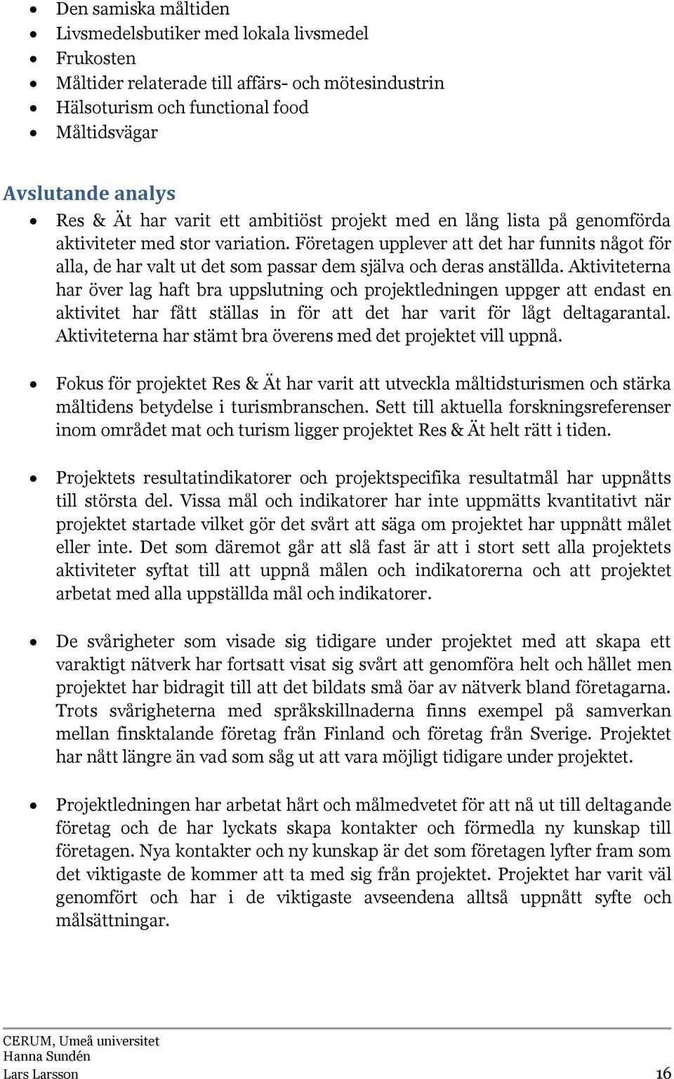 Företagen upplever att det har funnits något för alla, de har valt ut det som passar dem själva och deras anställda.