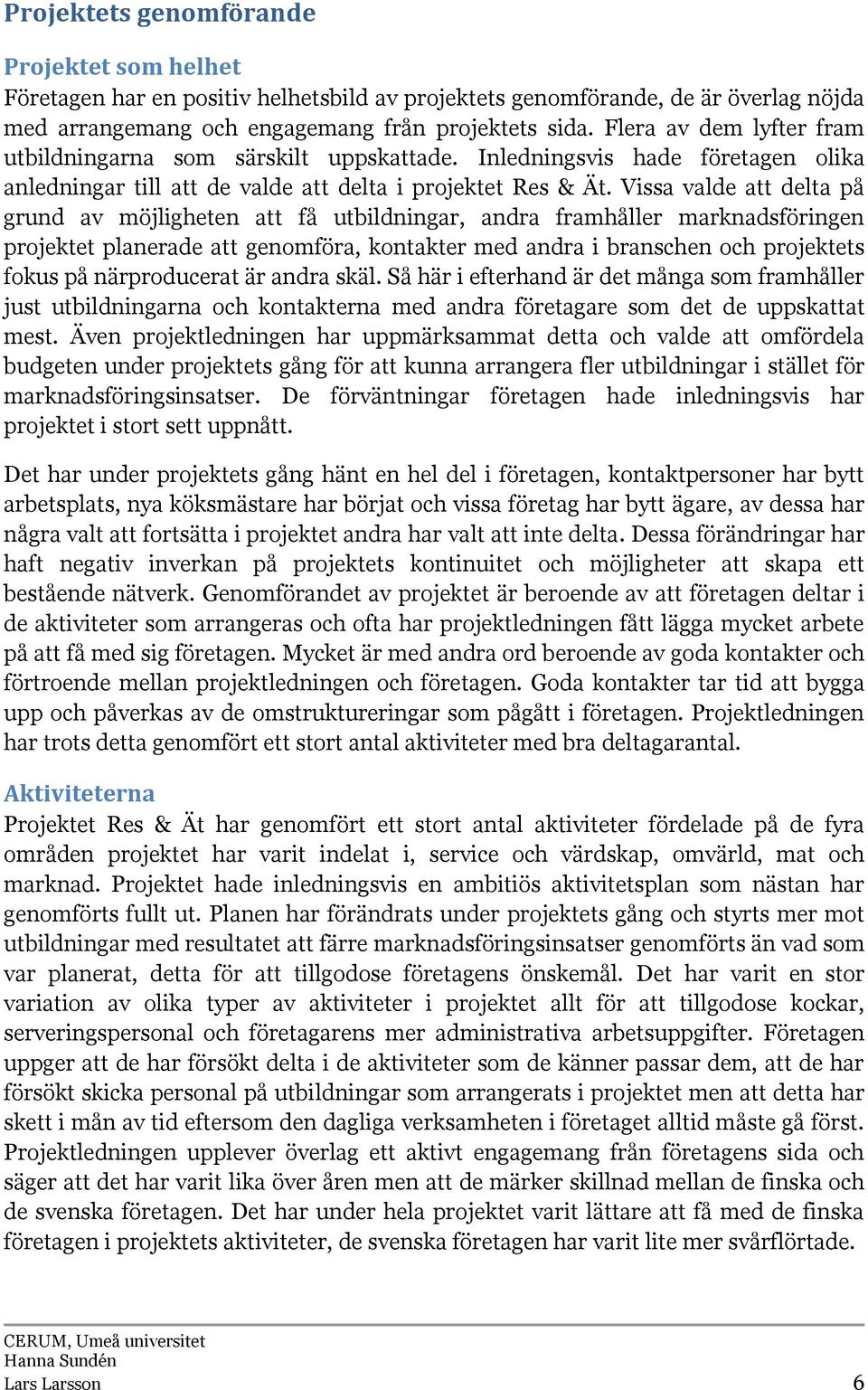 Vissa valde att delta på grund av möjligheten att få utbildningar, andra framhåller marknadsföringen projektet planerade att genomföra, kontakter med andra i branschen och projektets fokus på