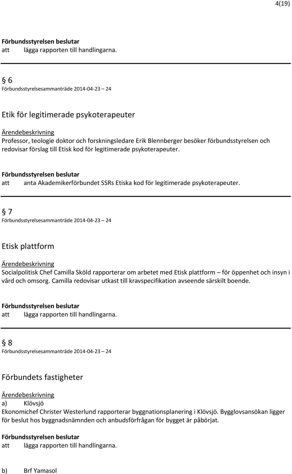 7 Etisk plattform Socialpolitisk Chef Camilla Sköld rapporterar om arbetet med Etisk plattform för öppenhet och insyn i vård och omsorg.