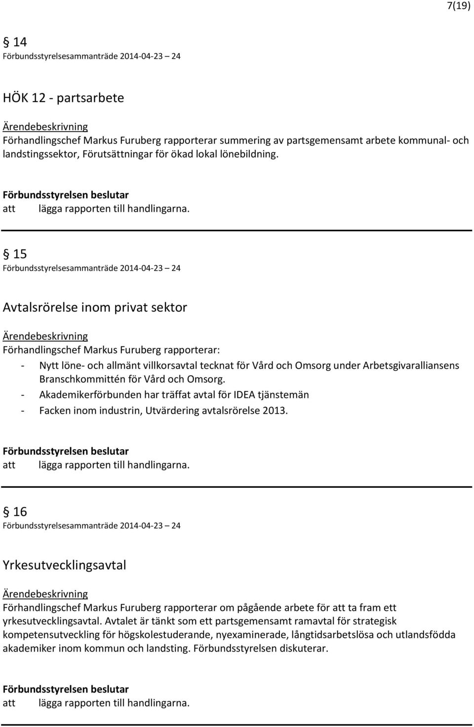 Vård och Omsorg. - Akademikerförbunden har träffat avtal för IDEA tjänstemän - Facken inom industrin, Utvärdering avtalsrörelse 2013.