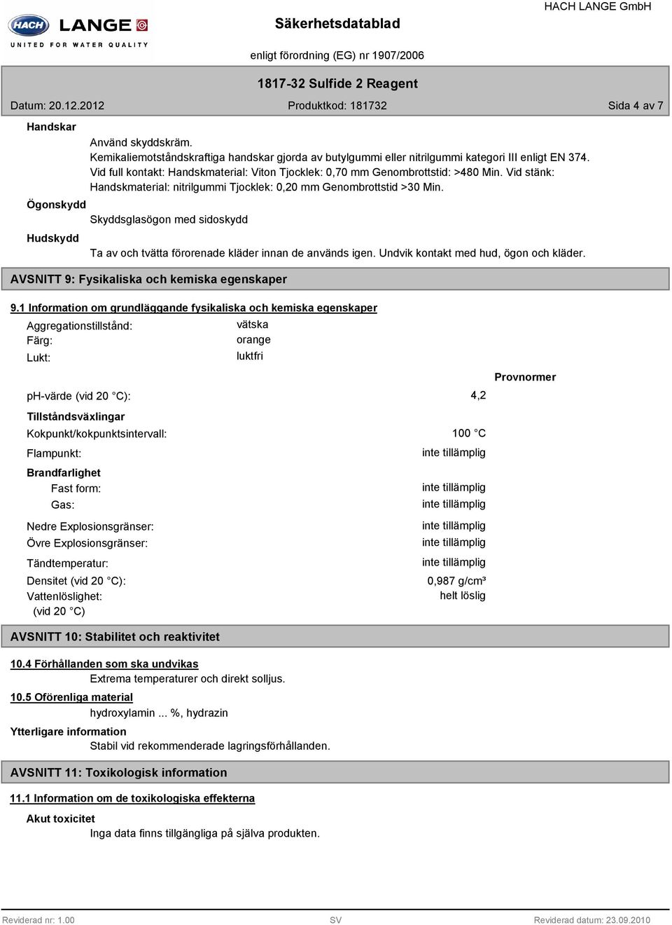 Ögonskydd Skyddsglasögon med sidoskydd Hudskydd Ta av och tvätta förorenade kläder innan de används igen. Undvik kontakt med hud, ögon och kläder. AVSNITT 9: Fysikaliska och kemiska egenskaper 9.