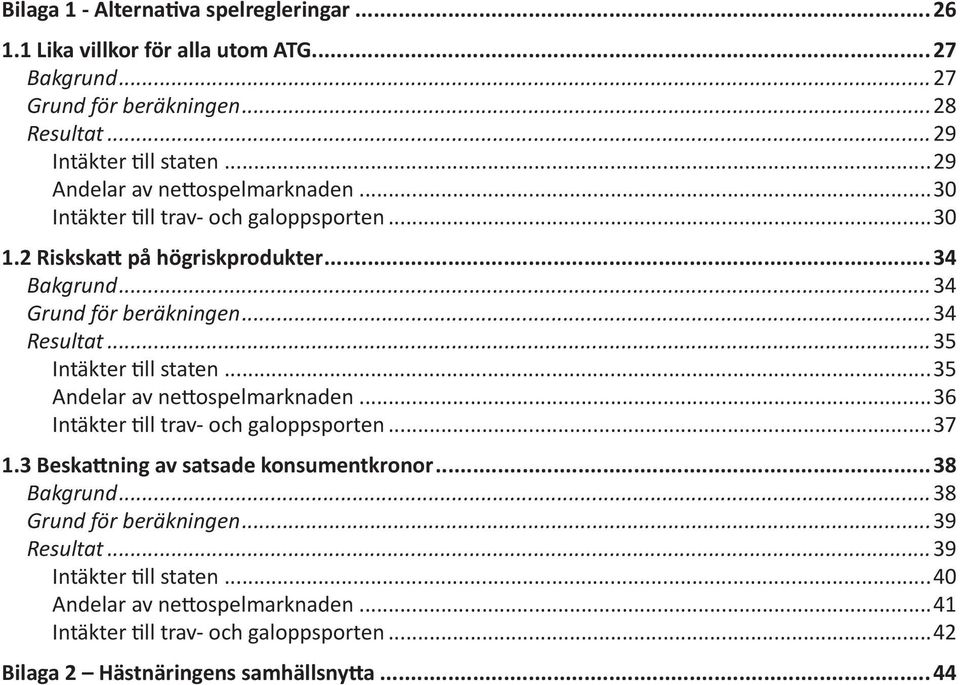 ..35 Intäkter till staten...35 Andelar av nettospelmarknaden...36 Intäkter till trav- och galoppsporten...37 1.3 Beskattning av satsade konsumentkronor...38 Bakgrund.