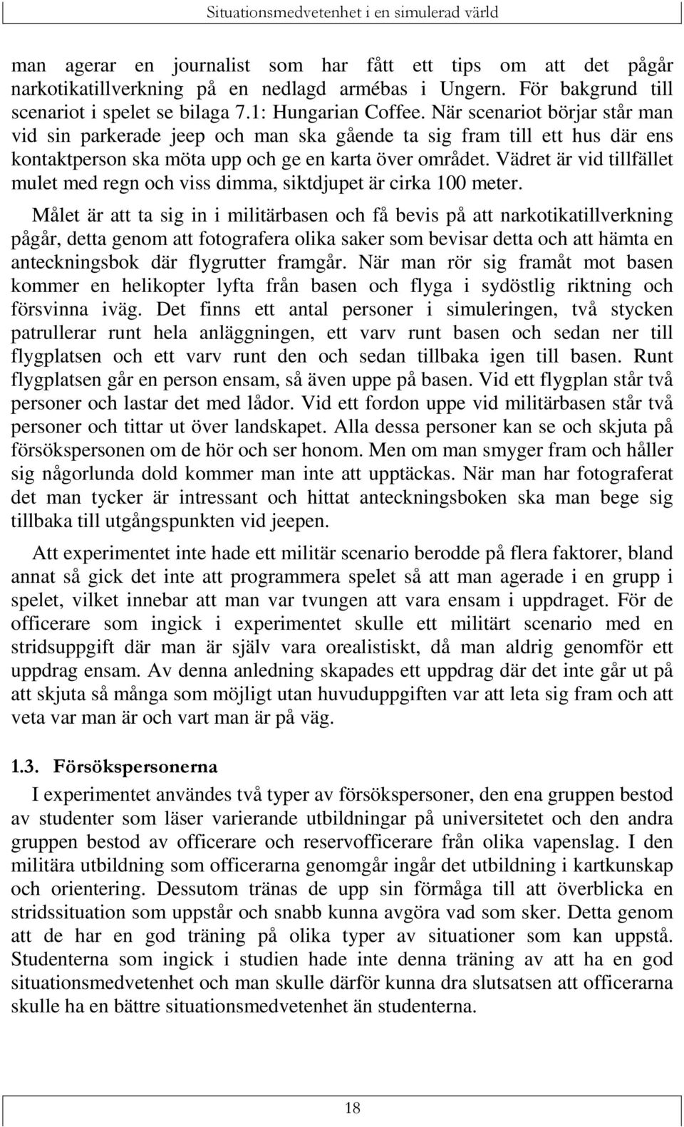 Vädret är vid tillfället mulet med regn och viss dimma, siktdjupet är cirka 100 meter.