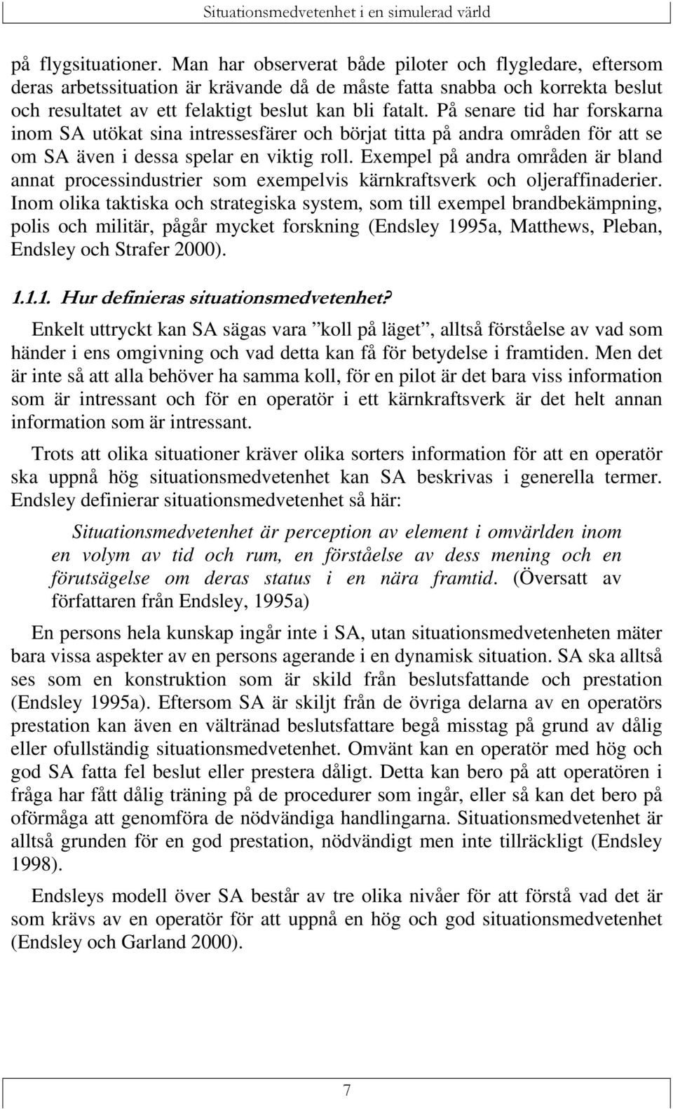 På senare tid har forskarna inom SA utökat sina intressesfärer och börjat titta på andra områden för att se om SA även i dessa spelar en viktig roll.