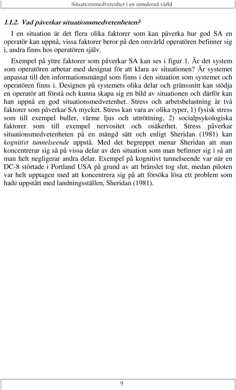Är systemet anpassat till den informationsmängd som finns i den situation som systemet och operatören finns i.