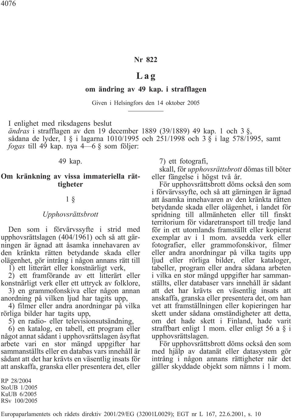 Om kränkning av vissa immateriella rättigheter 1 Upphovsrättsbrott Den som i förvärvssyfte i strid med upphovsrättslagen (404/1961) och så att gärningen är ägnad att åsamka innehavaren av den kränkta