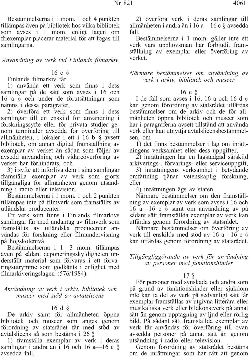 paragrafer, 2) överföra ett verk som finns i dess samlingar till en enskild för användning i forskningssyfte eller för privata studier genom terminaler avsedda för överföring till allmänheten, i