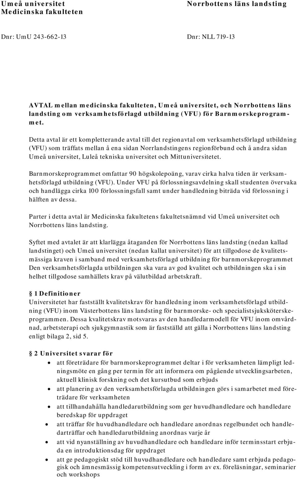 Detta avtal är ett kompletterande avtal till det regionavtal om verksamhetsförlagd utbildning (VFU) som träffats mellan å ena sidan Norrlandstingens regionförbund och å andra sidan Umeå universitet,