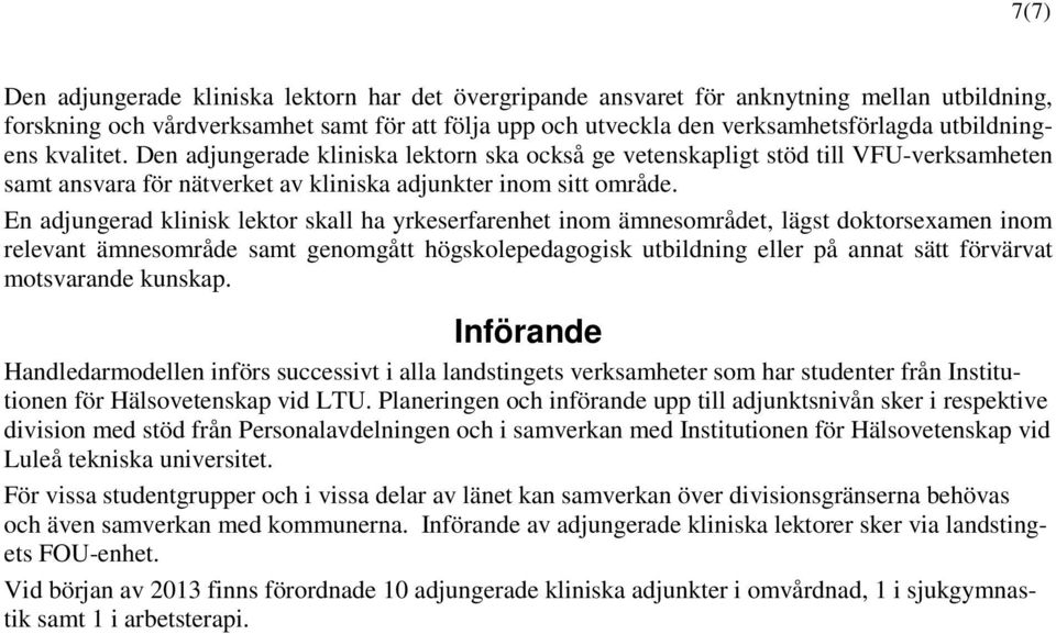 En adjungerad klinisk lektor skall ha yrkeserfarenhet inom ämnesområdet, lägst doktorsexamen inom relevant ämnesområde samt genomgått högskolepedagogisk utbildning eller på annat sätt förvärvat