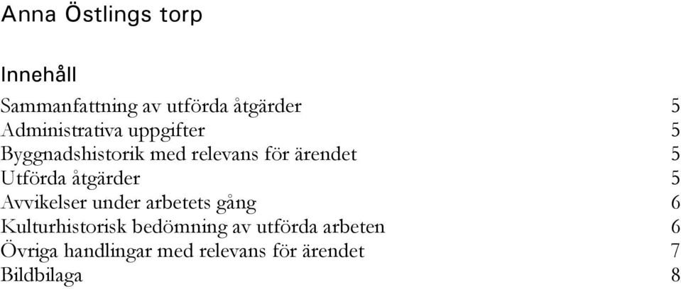 Utförda åtgärder 5 Avvikelser under arbetets gång 6 Kulturhistorisk