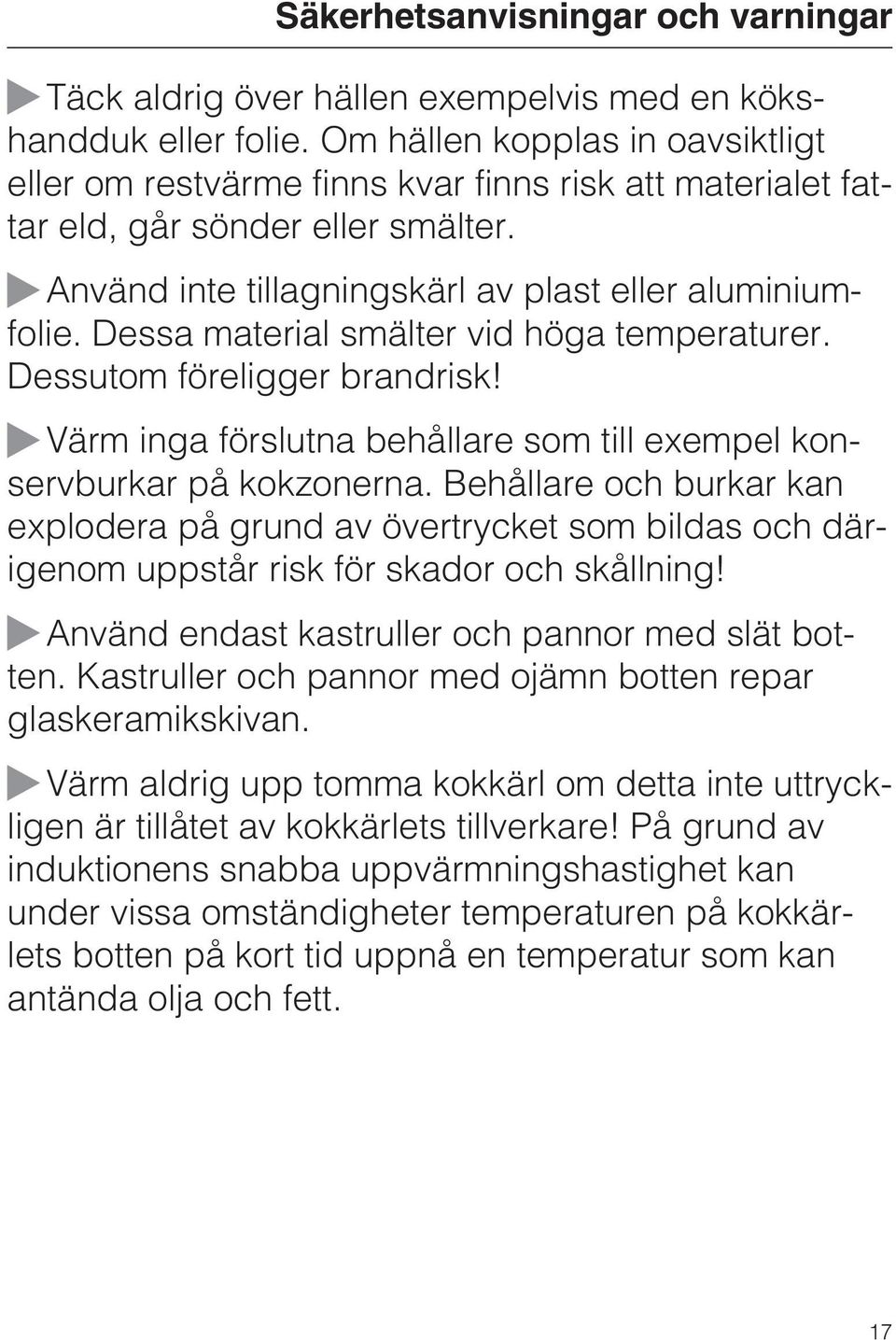 Dessa material smälter vid höga temperaturer. Dessutom föreligger brandrisk! Värm inga förslutna behållare som till exempel konservburkar på kokzonerna.