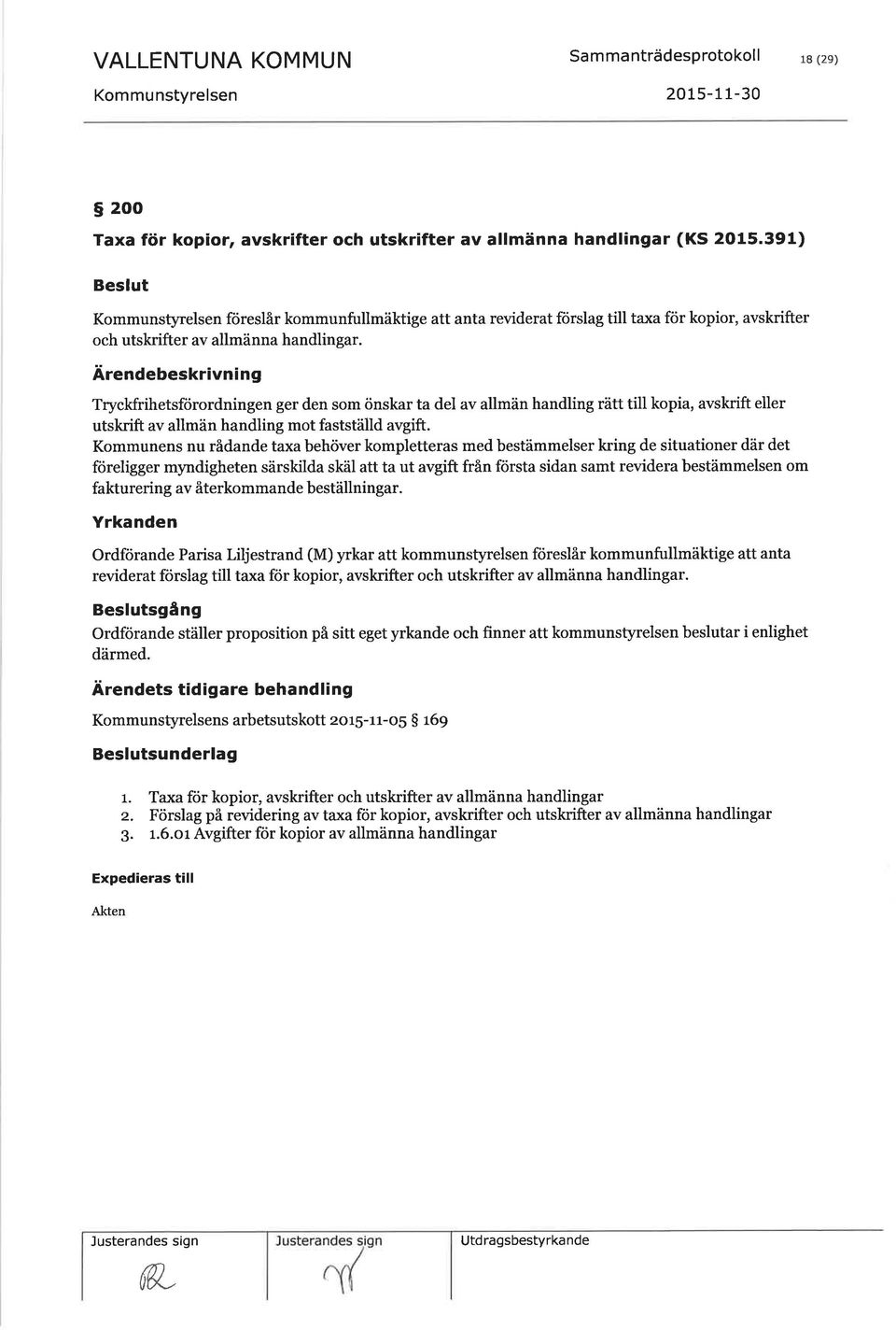 Ärendebeskrivning Tryckfrihetsförordningen ger den som önskar ta del av allmän handling rätt till kopia, avskrift eller utskrift av allmän handling mot fastställd avgift.