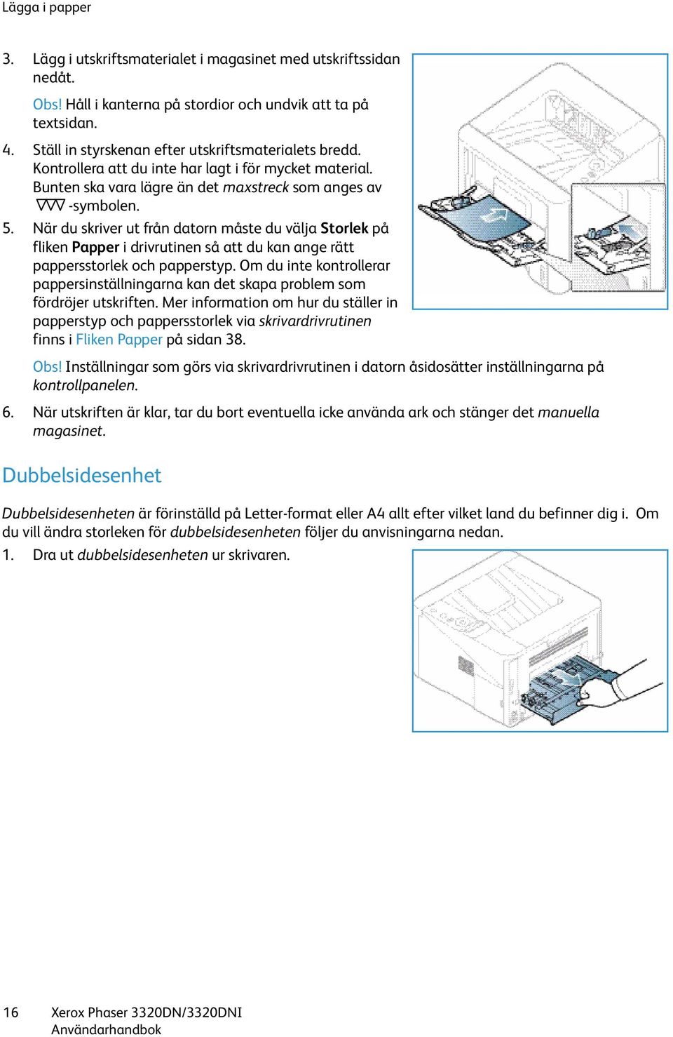 När du skriver ut från datorn måste du välja Storlek på fliken Papper i drivrutinen så att du kan ange rätt pappersstorlek och papperstyp.