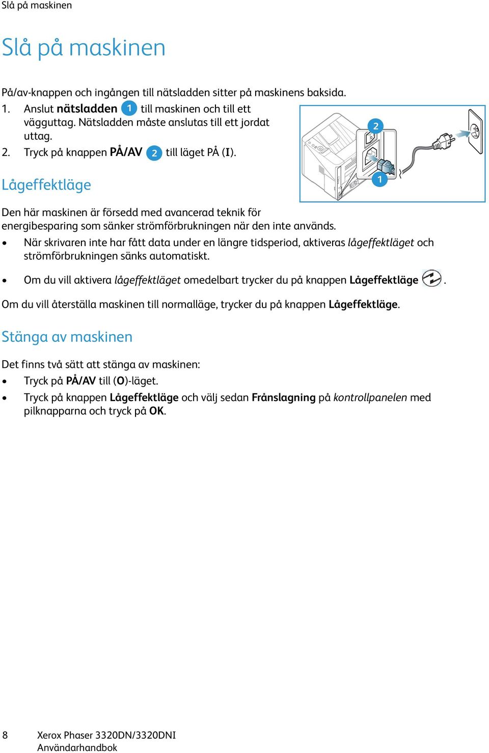 Lågeffektläge 2 1 Den här maskinen är försedd med avancerad teknik för energibesparing som sänker strömförbrukningen när den inte används.