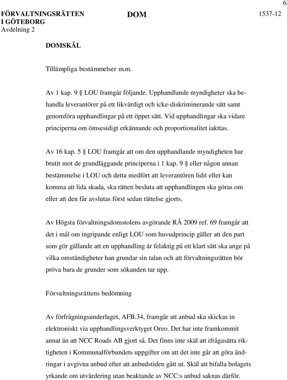 Vid upphandlingar ska vidare principerna om ömsesidigt erkännande och proportionalitet iakttas. Av 16 kap.