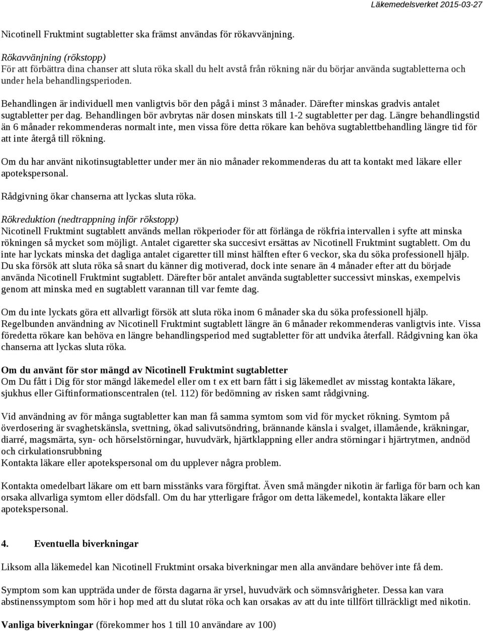 Behandlingen är individuell men vanligtvis bör den pågå i minst 3 månader. Därefter minskas gradvis antalet sugtabletter per dag.