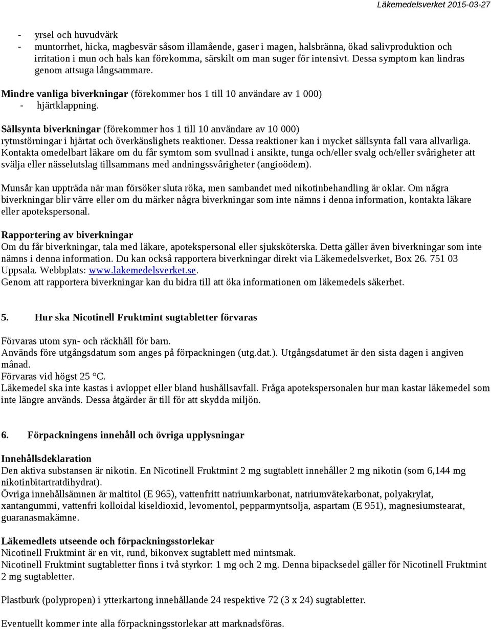 Sällsynta biverkningar (förekommer hos 1 till 10 användare av 10 000) rytmstörningar i hjärtat och överkänslighets reaktioner. Dessa reaktioner kan i mycket sällsynta fall vara allvarliga.