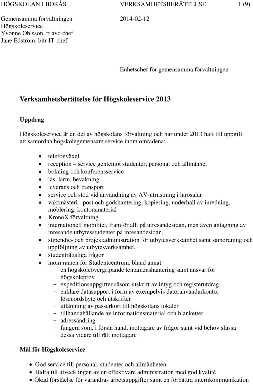 reception service gentemot studenter, personal och allmänhet bokning och konferensservice lås, larm, bevakning leverans och transport service och stöd vid användning av AV-utrustning i lärosalar