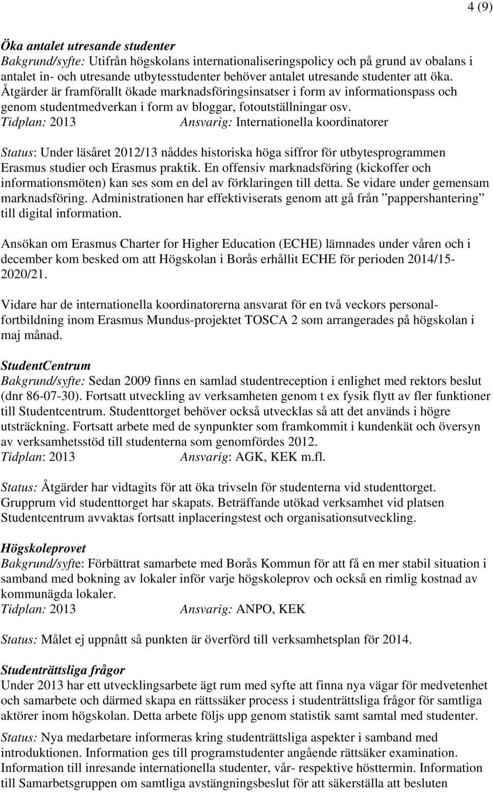 Tidplan: Ansvarig: Internationella koordinatorer Status: Under läsåret /13 nåddes historiska höga siffror för utbytesprogrammen Erasmus studier och Erasmus praktik.