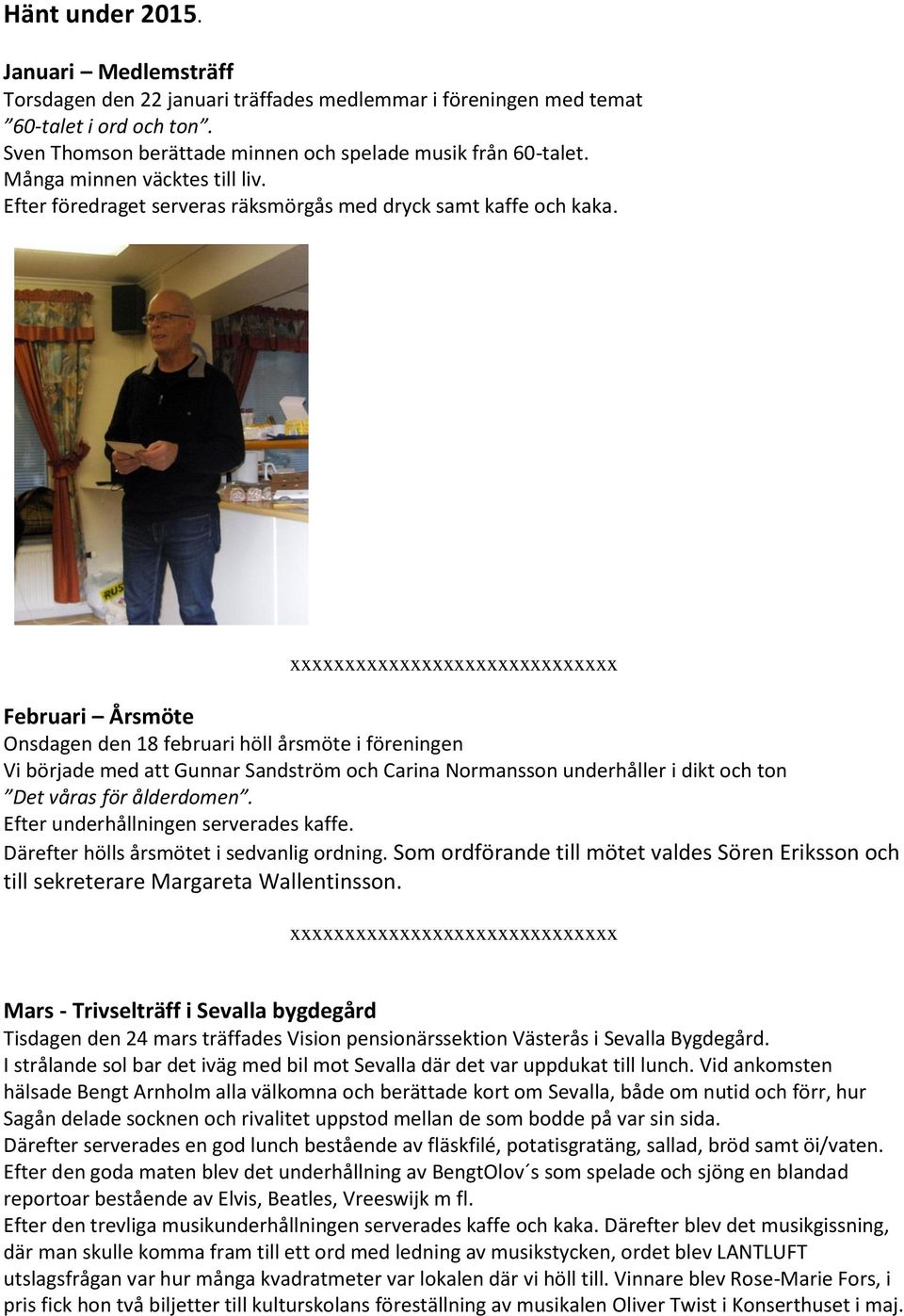 Februari Årsmöte Onsdagen den 18 februari höll årsmöte i föreningen Vi började med att Gunnar Sandström och Carina Normansson underhåller i dikt och ton Det våras för ålderdomen.