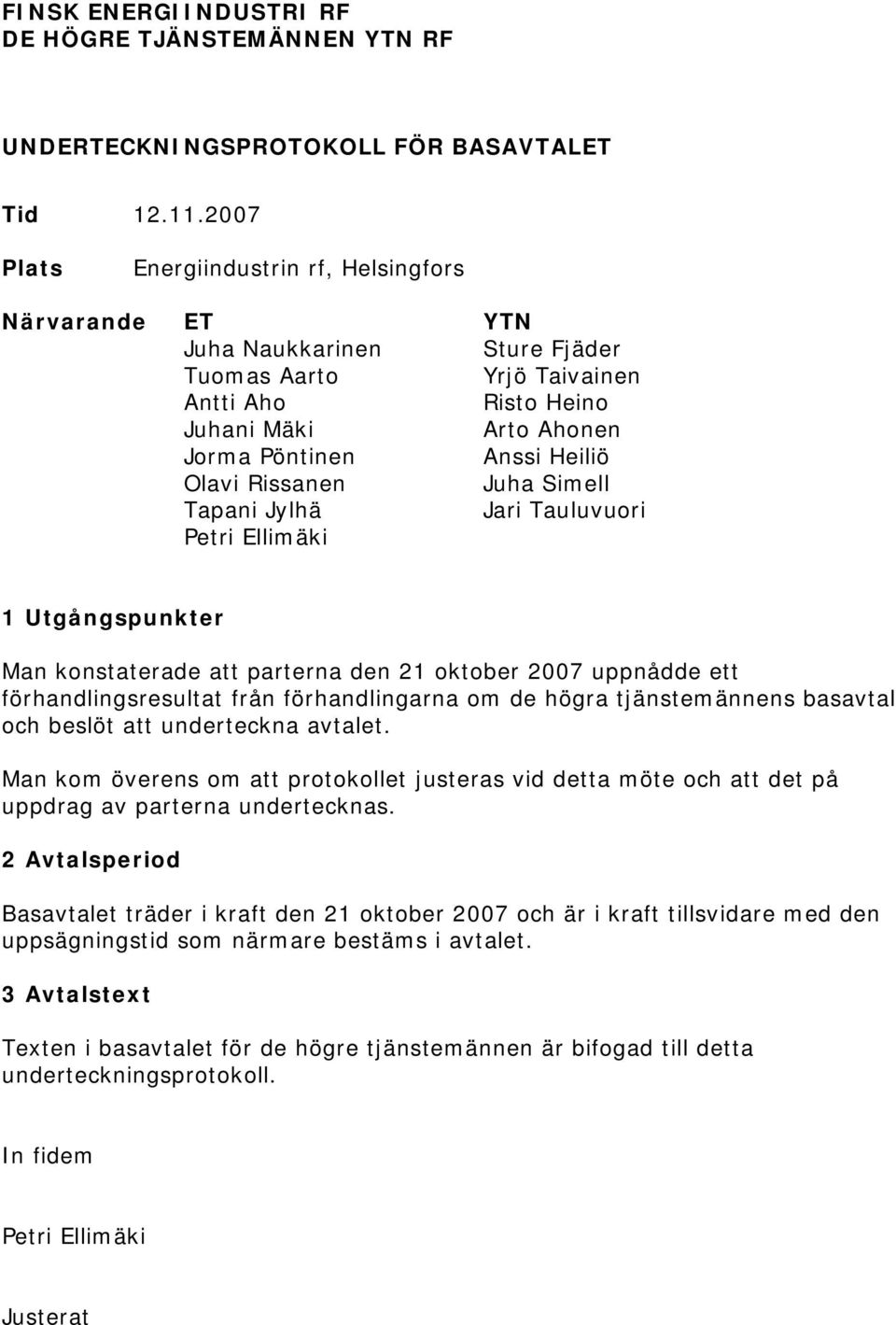 Rissanen Juha Simell Tapani Jylhä Jari Tauluvuori Petri Ellimäki 1 Utgångspunkter Man konstaterade att parterna den 21 oktober 2007 uppnådde ett förhandlingsresultat från förhandlingarna om de högra