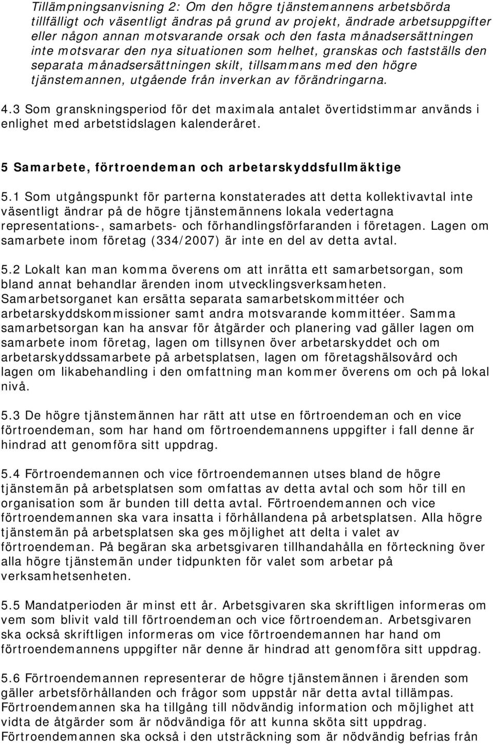 förändringarna. 4.3 Som granskningsperiod för det maximala antalet övertidstimmar används i enlighet med arbetstidslagen kalenderåret. 5 Samarbete, förtroendeman och arbetarskyddsfullmäktige 5.